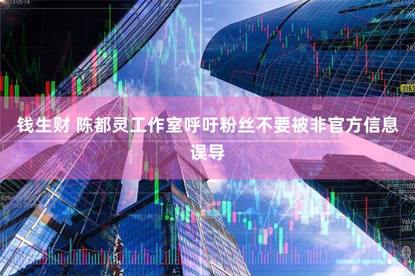 钱生财 陈都灵工作室呼吁粉丝不要被非官方信息误导