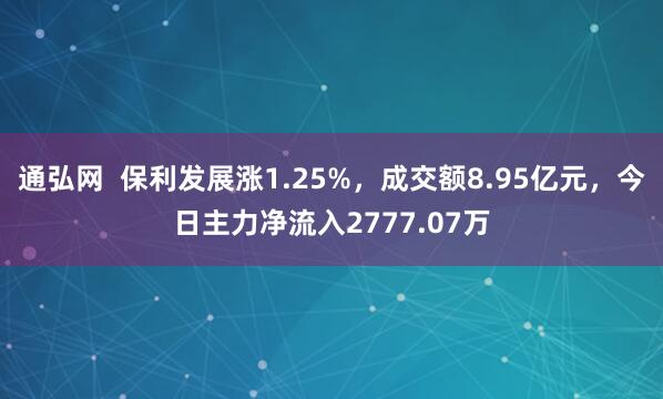通弘网  保利发展涨1.25%，成交额8.95亿元，今日主力净流入2777.07万