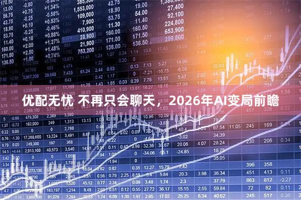 优配无忧 不再只会聊天，2026年AI变局前瞻
